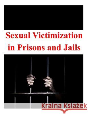 Sexual Victimization in Prisons and Jails U. S. Department of Justice 9781499213263 Createspace