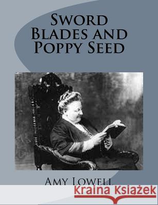 Sword Blades and Poppy Seed Amy Lowell 9781499213294 Createspace