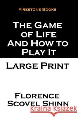 The Game of Life and How to Play It: Large Print Florence Scovel Shinn 9781499214451 Createspace