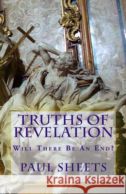Truths of Revelation: Will There Be An End? Sheets Jr, Paul T. 9781499215489