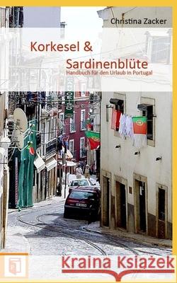 Korkesel & Sardinenblute: Handbuch Fur Den Urlaub in Portugal Christina Zacker 9781499215595 Createspace