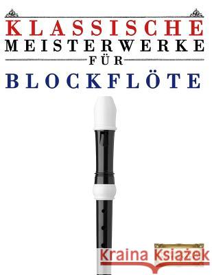 Klassische Meisterwerke Für Blockflöte: Leichte Stücke Von Bach, Beethoven, Brahms, Handel, Haydn, Mozart, Schubert, Tchaikovsky, Vivaldi Und Wagner Masterworks, Easy Classical 9781499217803 Createspace