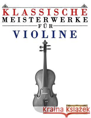 Klassische Meisterwerke Für Violine: Leichte Stücke Von Bach, Beethoven, Brahms, Handel, Haydn, Mozart, Schubert, Tchaikovsky, Vivaldi Und Wagner Masterworks, Easy Classical 9781499217810 Createspace