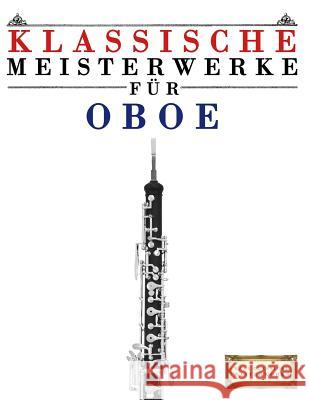 Klassische Meisterwerke Für Oboe: Leichte Stücke Von Bach, Beethoven, Brahms, Handel, Haydn, Mozart, Schubert, Tchaikovsky, Vivaldi Und Wagner Masterworks, Easy Classical 9781499218015 Createspace