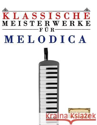 Klassische Meisterwerke Für Melodica: Leichte Stücke Von Bach, Beethoven, Brahms, Handel, Haydn, Mozart, Schubert, Tchaikovsky, Vivaldi Und Wagner Masterworks, Easy Classical 9781499218114 Createspace