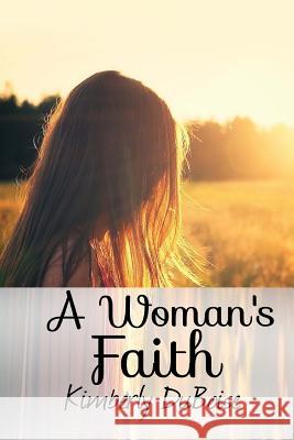 A Woman's Faith Mrs Kimberly Lynn Duboise 9781499218794