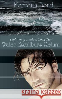 Water: Excalibur's Return Meredith Bond 9781499219777 Createspace