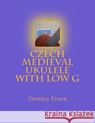 Czech Medieval Ukulele with low G Sarek, Ondrej 9781499220957 Createspace