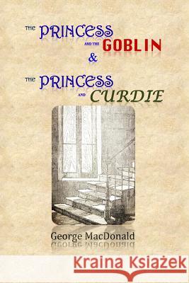 The Princess and the Goblin & The Princess and Curdie Ward, Gerald F. 9781499221763 Createspace