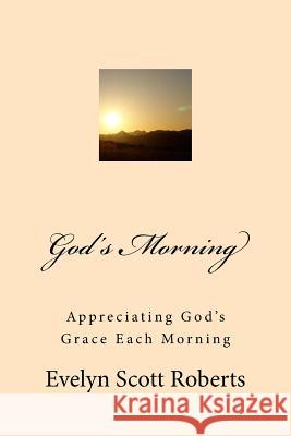 God's Morning: A guide for giving God the praises for His Love Scott Roberts, Evelyn 9781499221886