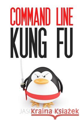 Command Line Kung Fu: Bash Scripting Tricks, Linux Shell Programming Tips, and Bash One-liners Cannon, Jason 9781499222036 Createspace