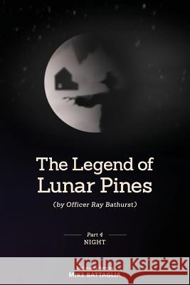 The Legend of Lunar Pines (by Officer Ray Bathurst): Part IV - Night Mike Battaglia 9781499223613 Createspace Independent Publishing Platform