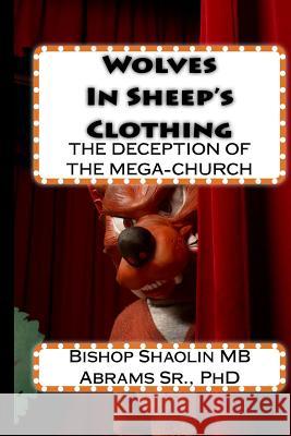 Wolves In Sheep's Clothing: The Believer's Guide to the Deception of the Prosperity Gospel inside the Income-based Church Abrams, Shaolin Mb, Sr. 9781499223842 Createspace