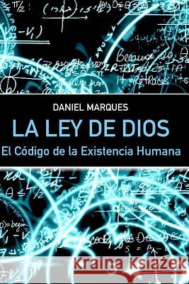 La Ley de Dios: El Código de la Existencia Humana Marques, Daniel 9781499224511 Createspace