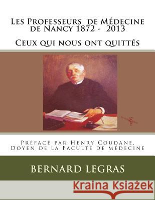 Les Professeurs de Médecine de Nancy 1872 - 2013 Ceux qui nous ont quittés Legras, Bernard 9781499224627 Createspace