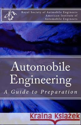 Automobile Engineering: A Guide to Preparation Royal Society of Autmobile Engineers     American Institute of Automobile Enginee 9781499224719 Createspace
