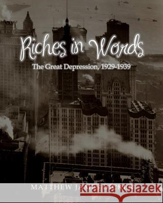 Riches in Words: The Great Depression, 1929-1939 Matthew James Dicken 9781499225167 CreateSpace