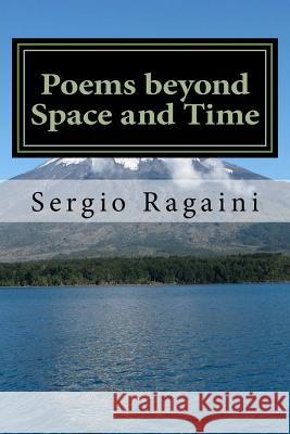 Poems beyond Space and Time: Art may overcome Space and Time, allowing everything to dwell in the Here and the Now Ragaini, Sergio 9781499225358 Createspace Independent Publishing Platform