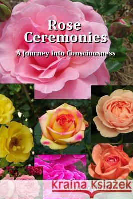 Rose Ceremonies: A Journey into Consciousness Henderson, Christine 9781499225617 Createspace