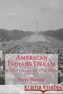 American Indians Dream: A Movement of Our Own Steve Russell 9781499225884