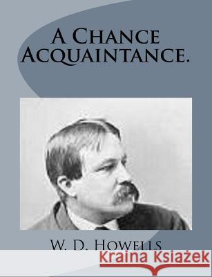 A Chance Acquaintance. W. D. Howells 9781499226232 Createspace