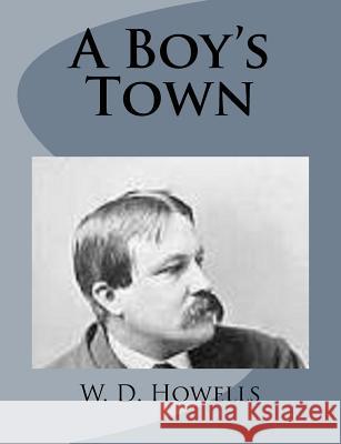 A Boy's Town W. D. Howells 9781499226256 Createspace