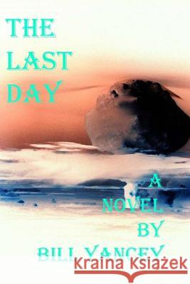 The Last Day Bill Yancey 9781499226393 Createspace