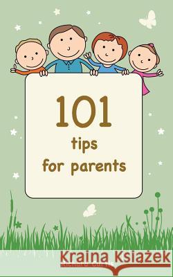 101 Tips for Parents Richard Curtis 9781499227994 CreateSpace