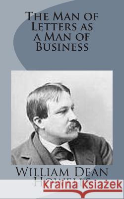The Man of Letters as a Man of Business William Dean Howells 9781499228182 Createspace