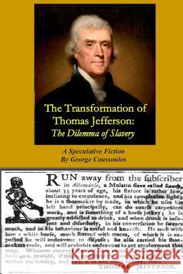 The Transformation of Thomas Jefferson: The Dilemma of Slavery George Coussoulos 9781499229035 Createspace