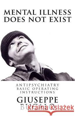 Mental illness does not exist: Antipsychiatry: basic operating instructions Giuseppe Bucalo 9781499229639