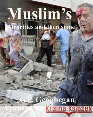 Muslim's Atrocities and Then Some G. P. Geoghegan 9781499230352 Createspace