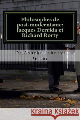 Philosophes de post-modernisme: Jacques Derrida et Richard Rorty Ashoka Jahnavi Prasad 9781499231113 Createspace Independent Publishing Platform