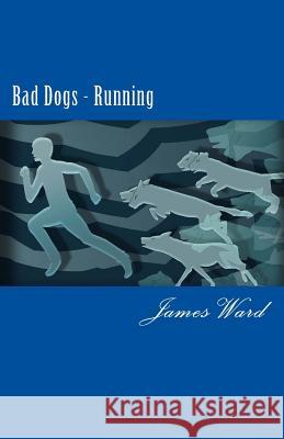 Bad Dogs Running: Adventures of a Spymaster Book Five James Ward 9781499231212 Createspace