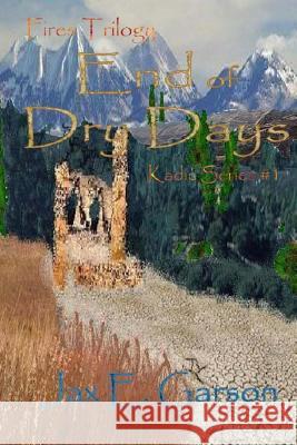 End of Dry Days: Fires Trilogy Jax E. Garson 9781499231236 Createspace