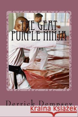 The Geat Purple Ninja Derrick O. Dempsey 9781499231304 Createspace