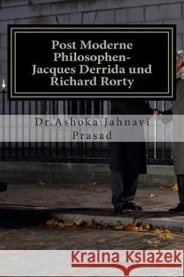 Post Moderne Philosophen-Jacques Derrida und Richard Rorty Ashoka Jahnavi Prasad 9781499231717 Createspace Independent Publishing Platform