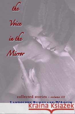 The Voice in the Mirror: Collected Stories Volume 3 Landolphe Burglass D'Aquin 9781499232226