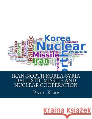 Iran-North Korea-Syria Ballistic Missile and Nuclear Cooperation: Enhanced by PageKicker Robot Jellicoe Pagekicker Robot Jellicoe Paul H. Kerr 9781499232394