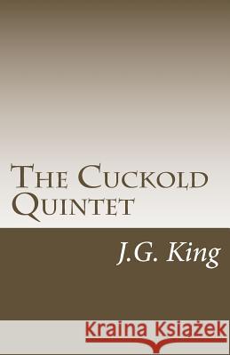 The Cuckold Quintet J. G. King 9781499234442 Createspace