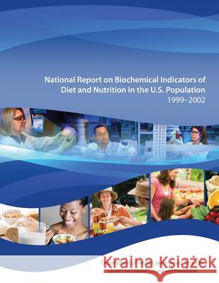 National Report on Biochemical Indicators of Diet and Nutrition in the U.S. Population 1999-2002 Department of Health and Huma Centers for Disease Cont An 9781499234862 Createspace
