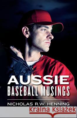 Aussie Baseball Musings Nicholas R. W. Henning 9781499236200