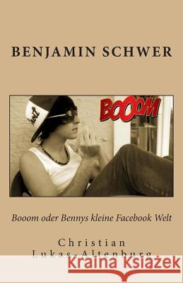 Booom oder Bennys kleine Facebook Welt: Bennys Irrungen & Wirrungen in Facebook Lukas-Altenburg, Christian 9781499236903