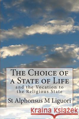 The Choice of a State of Life: and the Vocation to the Religious State Liguori, St Alphonsus M. 9781499237320 Createspace