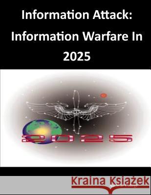 Information Attack: Information Warfare In 2025 Air War College 9781499237368 Createspace