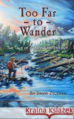 Too Far to Wander: The Tale of a Wayward Student David D. Zelenka 9781499241099 Createspace