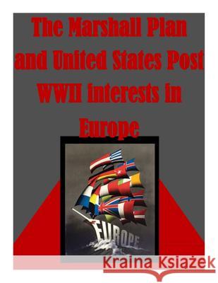 The Marshall Plan and United States Post WWII interests in Europe U. S. Army War College 9781499241228 Createspace