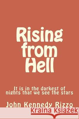 Rising from Hell: It is in the darkest of nights that we see the stars Rizzo, John Kennedy 9781499241624