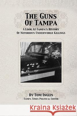 The Guns of Tampa: A Look At Tampa's History Of Notorious Underworld Slayings Foerster, Michael 9781499243369 Createspace