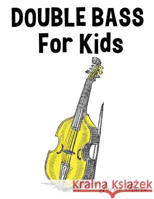Double Bass for Kids: Christmas Carols, Classical Music, Nursery Rhymes, Traditional & Folk Songs! Javier Marco 9781499243451 Createspace